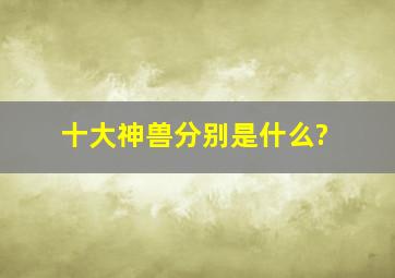 十大神兽分别是什么?