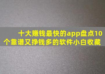 十大赚钱最快的app,盘点10个靠谱又挣钱多的软件,小白收藏 