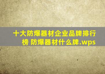 十大防爆器材企业品牌排行榜 防爆器材什么牌.wps