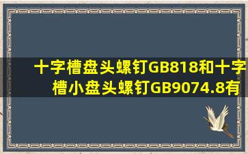 十字槽盘头螺钉(GB818)和十字槽小盘头螺钉(GB9074.8)有什么区别