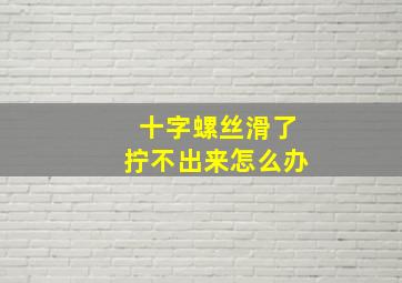 十字螺丝滑了拧不出来怎么办