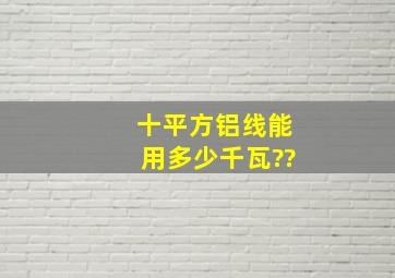 十平方铝线能用多少千瓦??