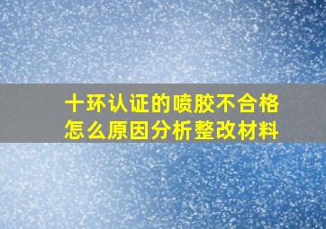 十环认证的喷胶不合格怎么原因分析整改材料