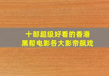 十部超级好看的香港黑帮电影,各大影帝飙戏