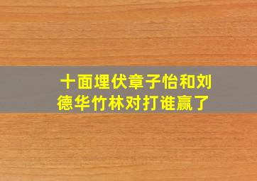 十面埋伏章子怡和刘德华竹林对打谁赢了 