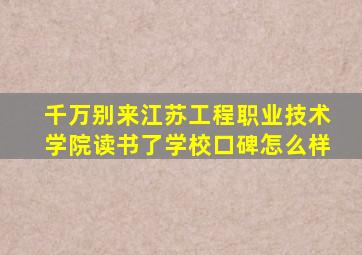 千万别来江苏工程职业技术学院读书了学校口碑怎么样