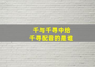 千与千寻中给千寻配音的是谁(