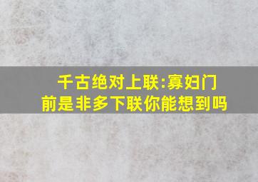 千古绝对上联:寡妇门前是非多下联你能想到吗