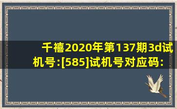 千禧2020年第137期3d试机号:[585]试机号对应码:[369]