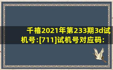 千禧2021年第233期3d试机号:[711]试机号对应码:[045]