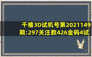 千禧3D试机号第2021149期:297关注数426金码4试机号对应码:[044...