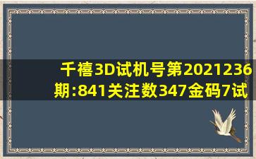 千禧3D试机号第2021236期:841关注数347金码7试机号对应码:[337...