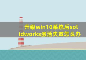 升级win10系统后solidworks激活失效怎么办