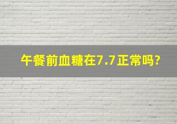 午餐前血糖在7.7正常吗?