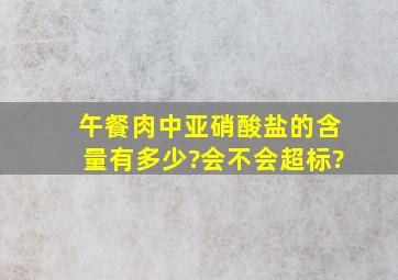 午餐肉中亚硝酸盐的含量有多少?会不会超标?