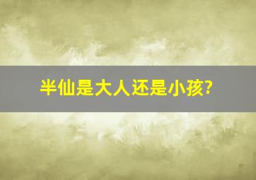 半仙是大人还是小孩?