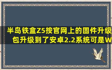 半岛铁盒Z5按官网上的固件升级包升级到了安卓2.2系统,可是WIFI就...