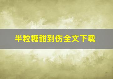 半粒糖甜到伤,全文下载