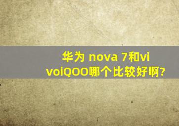 华为 nova 7和vivoiQOO哪个比较好啊?