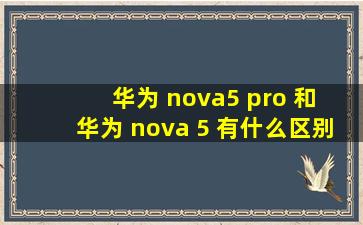 华为 nova5 pro 和 华为 nova 5 有什么区别吗?