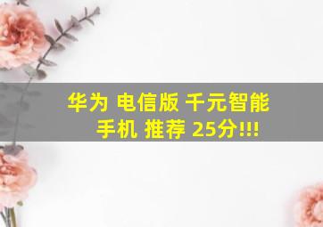 华为 电信版 千元智能手机 推荐 25分!!!