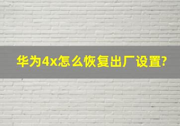 华为4x怎么恢复出厂设置?