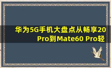 华为5G手机大盘点,从畅享20 Pro到Mate60 Pro,轻舟已过万重山!
