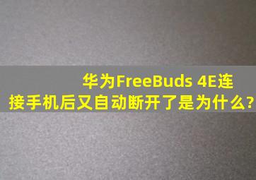 华为FreeBuds 4E连接手机后又自动断开了是为什么?