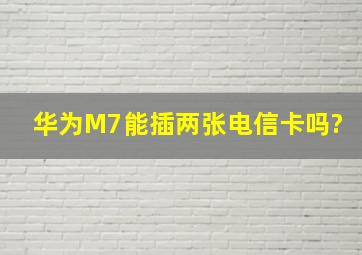 华为M7能插两张电信卡吗?