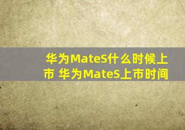 华为MateS什么时候上市 华为MateS上市时间