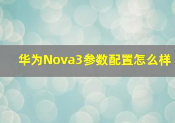 华为Nova3参数配置怎么样
