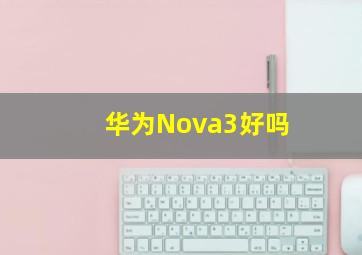 华为Nova3好吗
