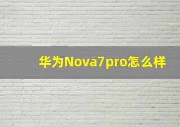 华为Nova7pro怎么样(