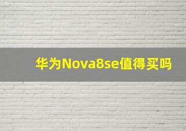 华为Nova8se值得买吗