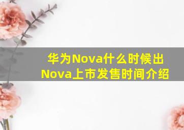 华为Nova什么时候出Nova上市发售时间介绍