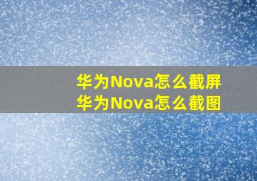 华为Nova怎么截屏华为Nova怎么截图