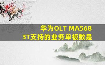 华为OLT MA5683T支持的业务单板数是