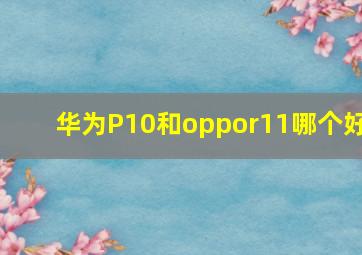 华为P10和oppor11哪个好