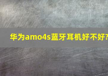 华为amo4s蓝牙耳机好不好?