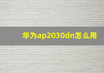 华为ap2030dn怎么用