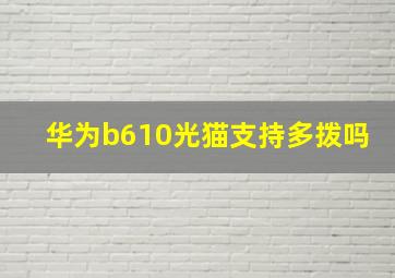 华为b610光猫支持多拨吗