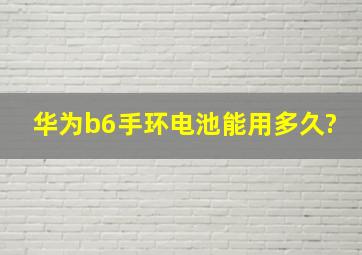 华为b6手环电池能用多久?