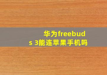 华为freebuds 3能连苹果手机吗