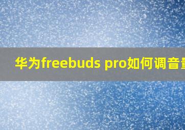 华为freebuds pro如何调音量?