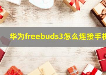 华为freebuds3怎么连接手机(