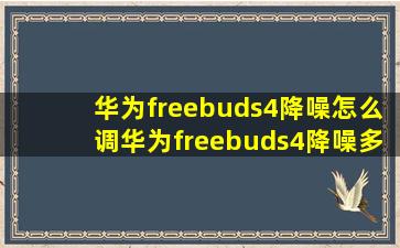 华为freebuds4降噪怎么调华为freebuds4降噪多少db