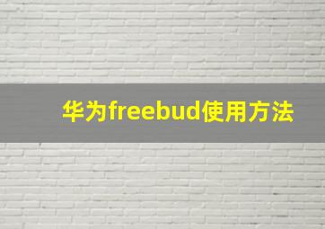 华为freebud使用方法