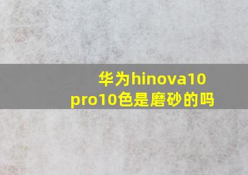 华为hinova10pro10色是磨砂的吗