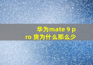 华为mate 9 pro 货为什么那么少