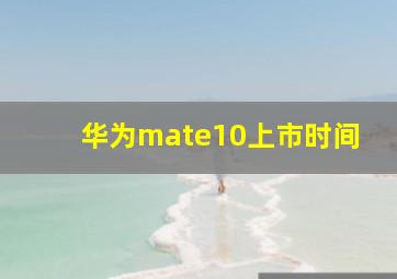 华为mate10上市时间